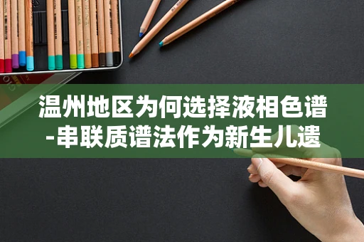 温州地区为何选择液相色谱-串联质谱法作为新生儿遗传代谢病筛查的金标准？