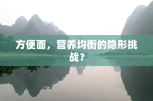 方便面，营养均衡的隐形挑战？