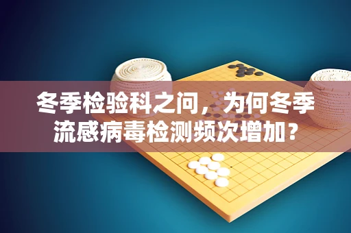冬季检验科之问，为何冬季流感病毒检测频次增加？