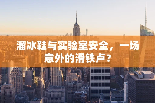 溜冰鞋与实验室安全，一场意外的滑铁卢？