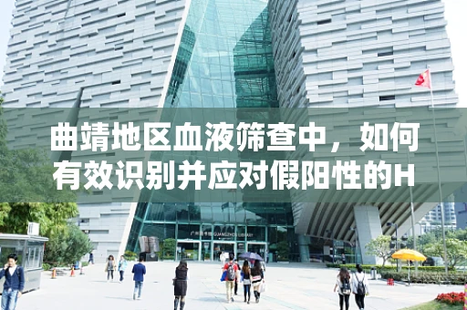 曲靖地区血液筛查中，如何有效识别并应对假阳性的HIV抗体检测结果？