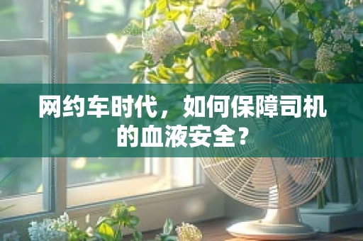 网约车时代，如何保障司机的血液安全？