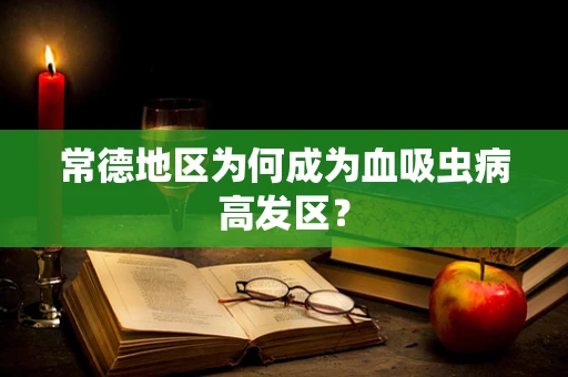 常德地区为何成为血吸虫病高发区？