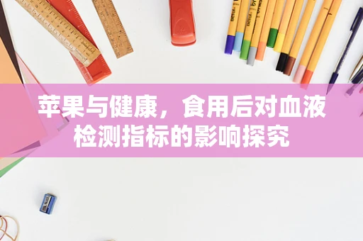 苹果与健康，食用后对血液检测指标的影响探究