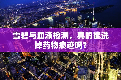 雪碧与血液检测，真的能洗掉药物痕迹吗？