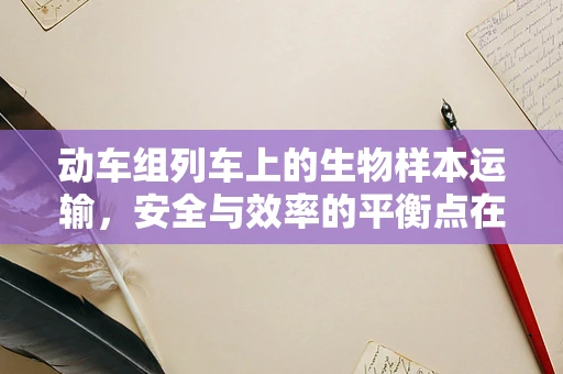 动车组列车上的生物样本运输，安全与效率的平衡点在哪里？