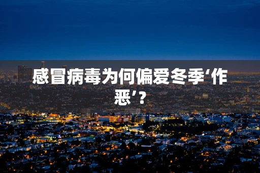 感冒病毒为何偏爱冬季‘作恶’？