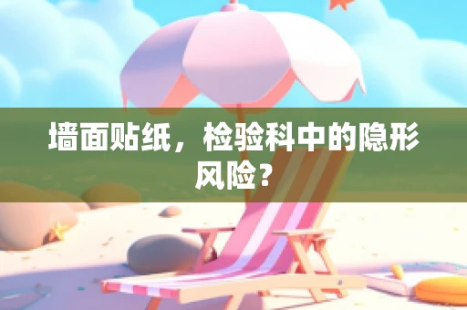 墙面贴纸，检验科中的隐形风险？