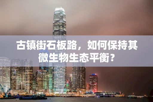 古镇街石板路，如何保持其微生物生态平衡？