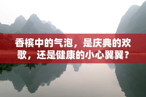 香槟中的气泡，是庆典的欢歌，还是健康的小心翼翼？