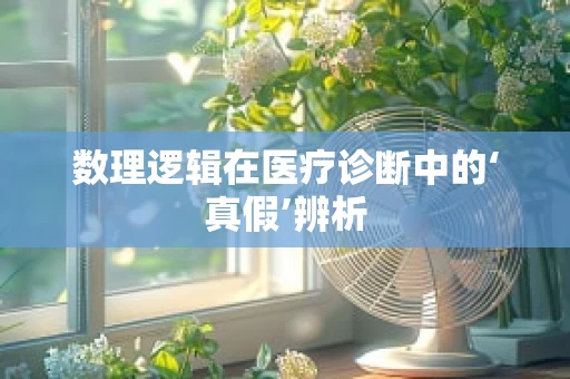 数理逻辑在医疗诊断中的‘真假’辨析