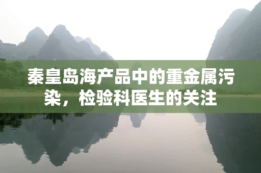 秦皇岛海产品中的重金属污染，检验科医生的关注