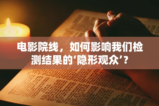 电影院线，如何影响我们检测结果的‘隐形观众’？
