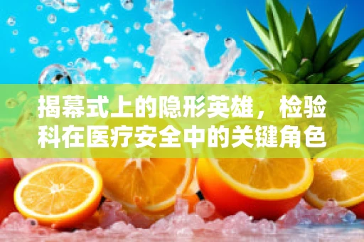 揭幕式上的隐形英雄，检验科在医疗安全中的关键角色