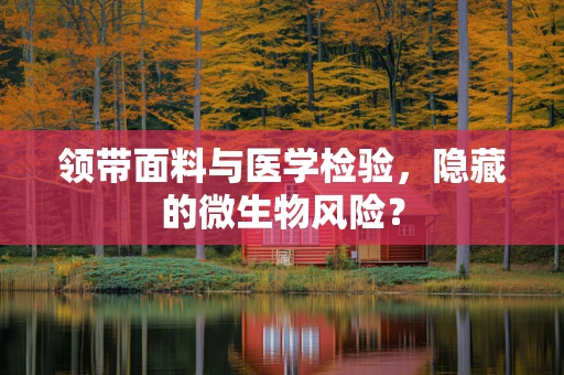 领带面料与医学检验，隐藏的微生物风险？