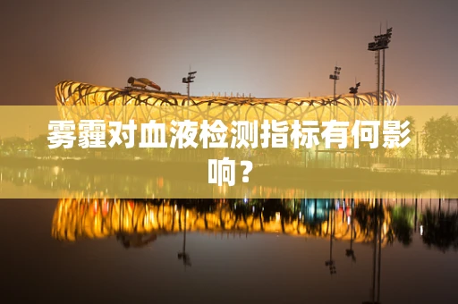 雾霾对血液检测指标有何影响？