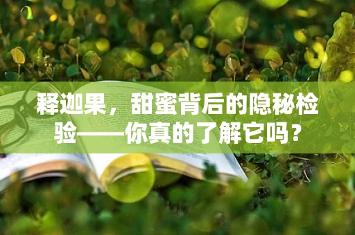 释迦果，甜蜜背后的隐秘检验——你真的了解它吗？