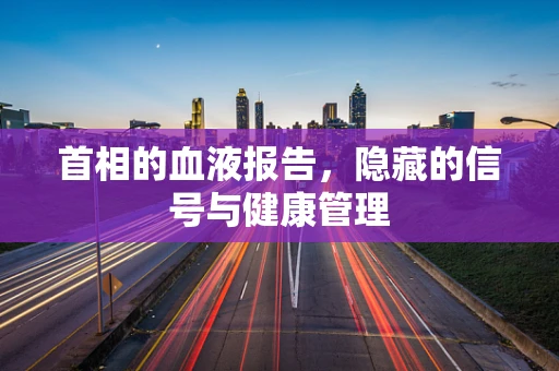 首相的血液报告，隐藏的信号与健康管理