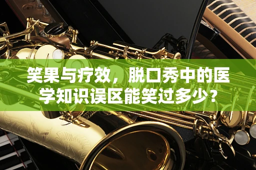 笑果与疗效，脱口秀中的医学知识误区能笑过多少？
