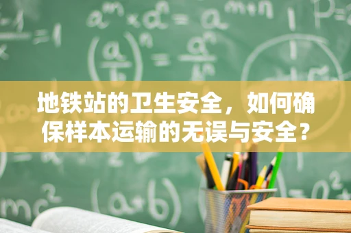 地铁站的卫生安全，如何确保样本运输的无误与安全？