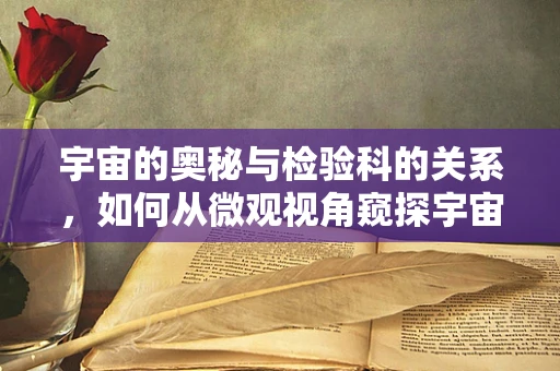 宇宙的奥秘与检验科的关系，如何从微观视角窥探宇宙大尺度结构？