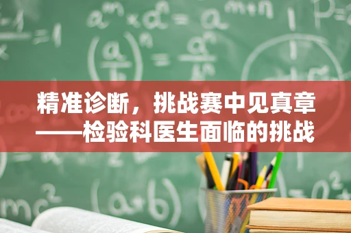 精准诊断，挑战赛中见真章——检验科医生面临的挑战与应对