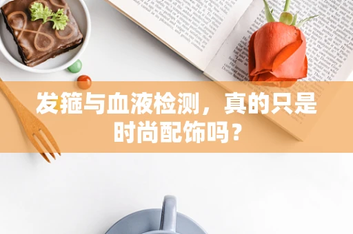 发箍与血液检测，真的只是时尚配饰吗？