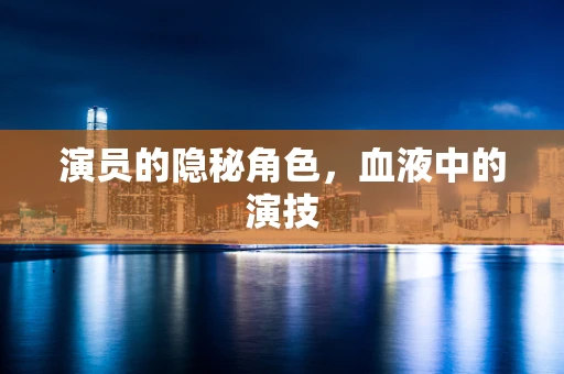 演员的隐秘角色，血液中的演技