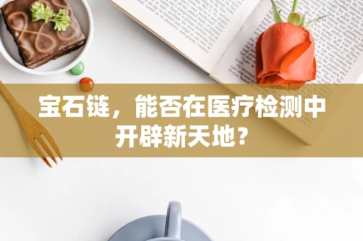宝石链，能否在医疗检测中开辟新天地？
