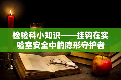 检验科小知识——挂钩在实验室安全中的隐形守护者