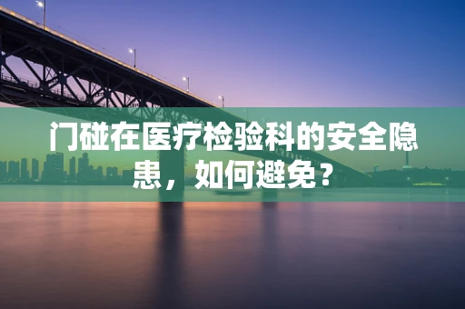 门碰在医疗检验科的安全隐患，如何避免？