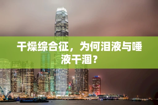 干燥综合征，为何泪液与唾液干涸？
