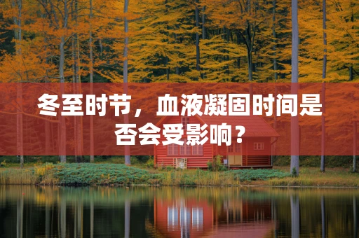 冬至时节，血液凝固时间是否会受影响？