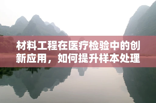 材料工程在医疗检验中的创新应用，如何提升样本处理效率？