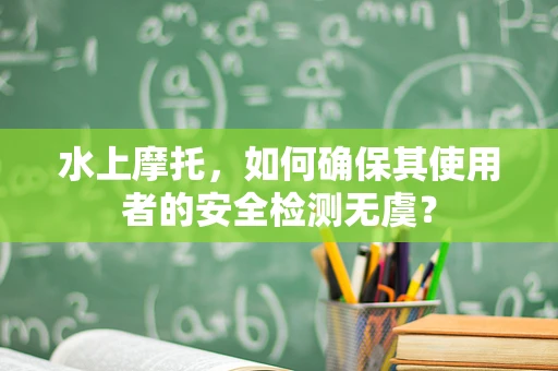 水上摩托，如何确保其使用者的安全检测无虞？