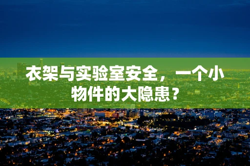 衣架与实验室安全，一个小物件的大隐患？