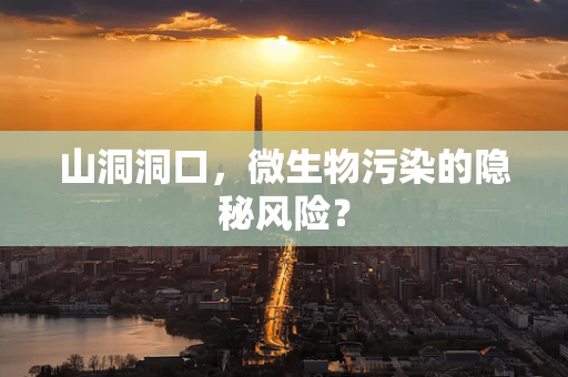 山洞洞口，微生物污染的隐秘风险？