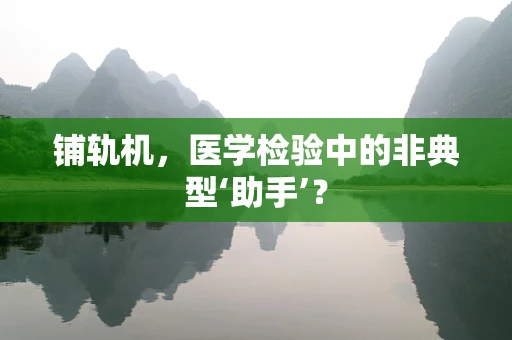 铺轨机，医学检验中的非典型‘助手’？