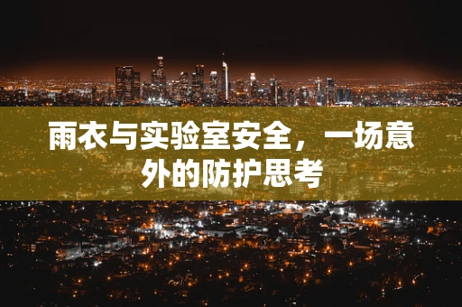 雨衣与实验室安全，一场意外的防护思考