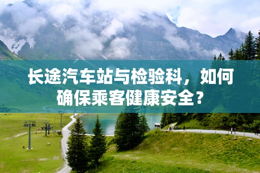 长途汽车站与检验科，如何确保乘客健康安全？
