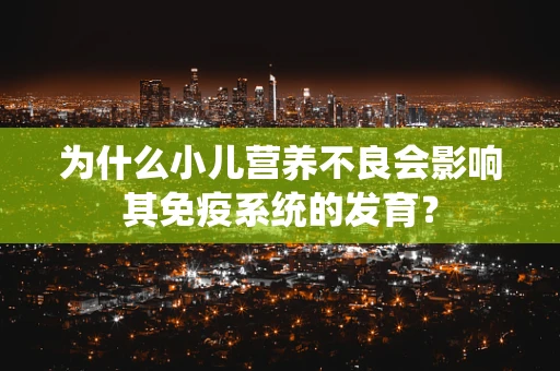 为什么小儿营养不良会影响其免疫系统的发育？
