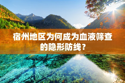 宿州地区为何成为血液筛查的隐形防线？