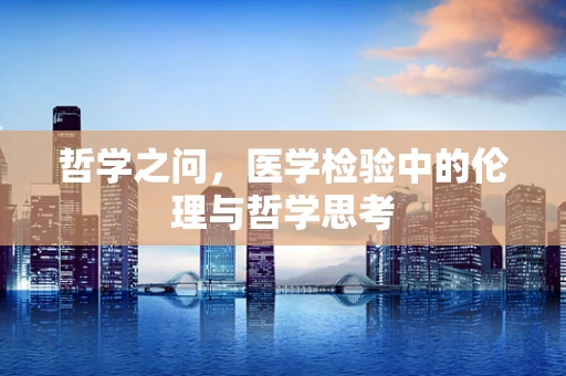 哲学之问，医学检验中的伦理与哲学思考
