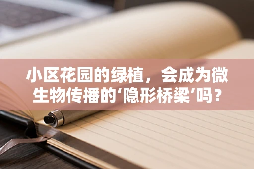 小区花园的绿植，会成为微生物传播的‘隐形桥梁’吗？