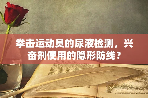 拳击运动员的尿液检测，兴奋剂使用的隐形防线？
