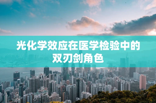 光化学效应在医学检验中的双刃剑角色