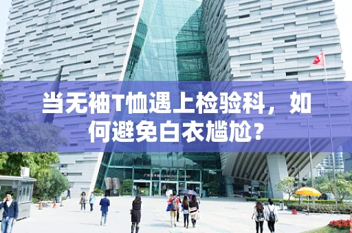 当无袖T恤遇上检验科，如何避免白衣尴尬？