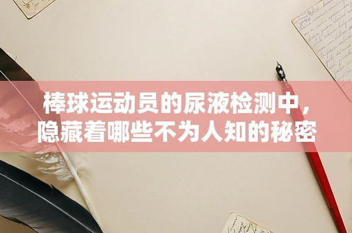 棒球运动员的尿液检测中，隐藏着哪些不为人知的秘密？