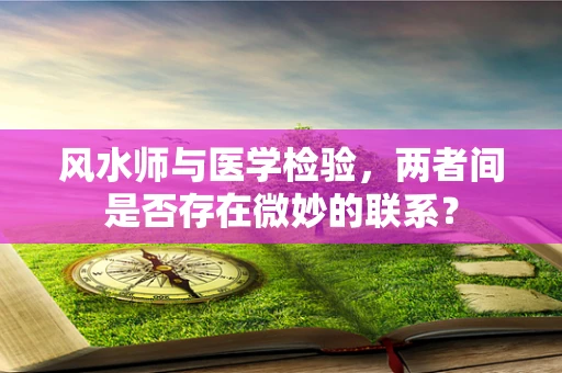 风水师与医学检验，两者间是否存在微妙的联系？