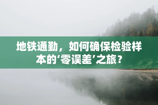 地铁通勤，如何确保检验样本的‘零误差’之旅？